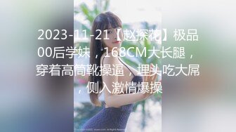 2023-11-21【赵探花】极品00后学妹，168CM大长腿，穿着高筒靴操逼，埋头吃大屌，侧入激情爆操