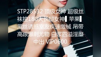 STP28532 顶级女神 超级丝袜控180大长腿女神▌苹果▌黑丝诱惑室友疾速缴械 吊带高跟爆刺尤物 白浆四溢淫靡中出 VIP0600