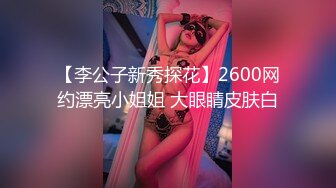 【李公子新秀探花】2600网约漂亮小姐姐 大眼睛皮肤白