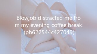 Blowjob distracted me from my evening coffee break (ph622544c427049)