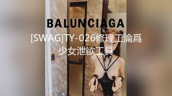 [SWAG]TY-026修理工淪爲少女泄欲工具