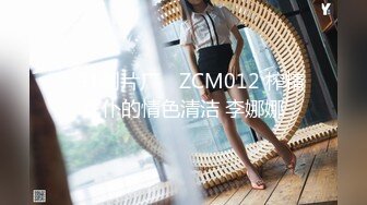 ✿91制片厂✿ ZCM012 榨精女仆的情色清洁 李娜娜