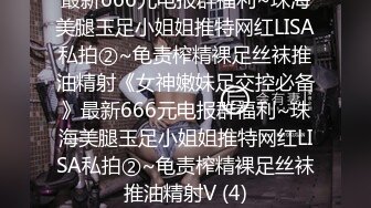 最新666元电报群福利~珠海美腿玉足小姐姐推特网红LISA私拍②~龟责榨精裸足丝袜推油精射《女神嫩妹足交控必备》最新666元电报群福利~珠海美腿玉足小姐姐推特网红LISA私拍②~龟责榨精裸足丝袜推油精射V (4)