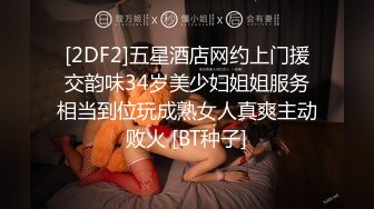 [2DF2]五星酒店网约上门援交韵味34岁美少妇姐姐服务相当到位玩成熟女人真爽主动败火 [BT种子]