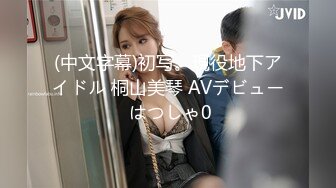 (中文字幕)初写。現役地下アイドル 桐山美琴 AVデビュー はつしゃ0